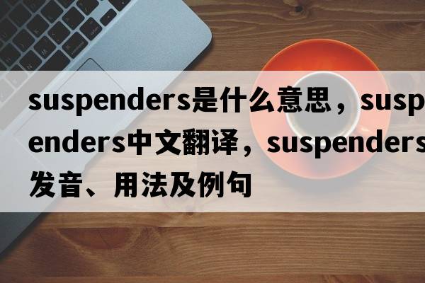 suspenders是什么意思，suspenders中文翻譯，suspenders發(fā)音、用法及例句