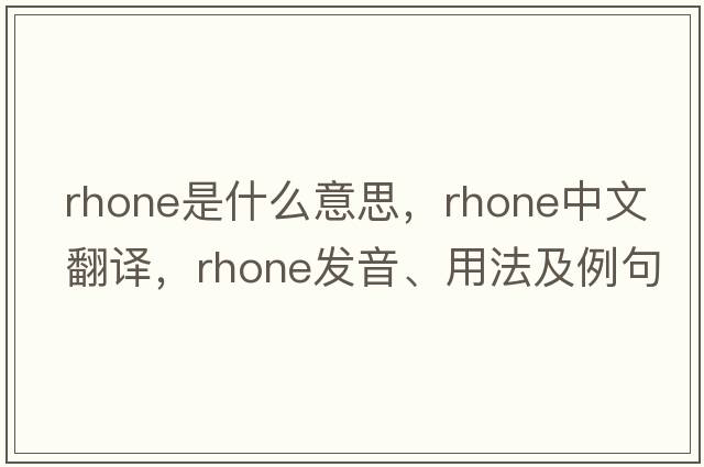 Rhone是什么意思，Rhone中文翻譯，Rhone發(fā)音、用法及例句