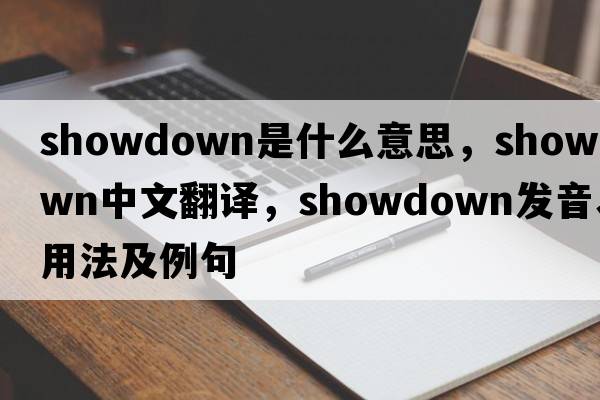 showdown是什么意思，showdown中文翻譯，showdown發(fā)音、用法及例句