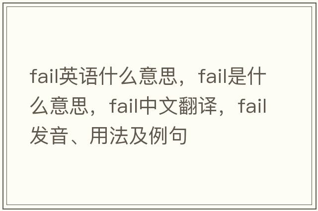 fail英語什么意思，fail是什么意思，fail中文翻譯，fail發(fā)音、用法及例句