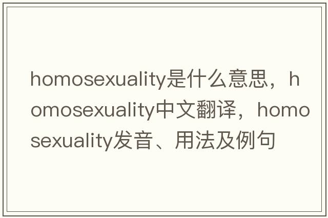 homosexuality是什么意思，homosexuality中文翻譯，homosexuality發(fā)音、用法及例句