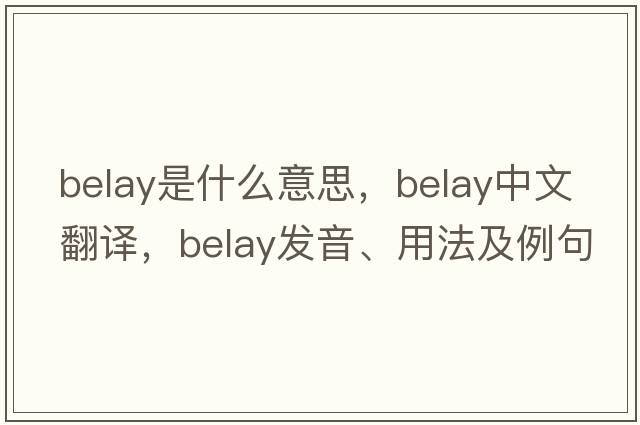 belay是什么意思，belay中文翻譯，belay發(fā)音、用法及例句