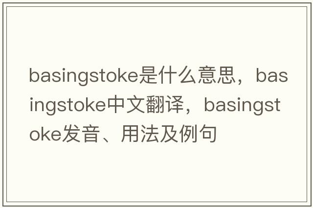 Basingstoke是什么意思，Basingstoke中文翻譯，Basingstoke發(fā)音、用法及例句