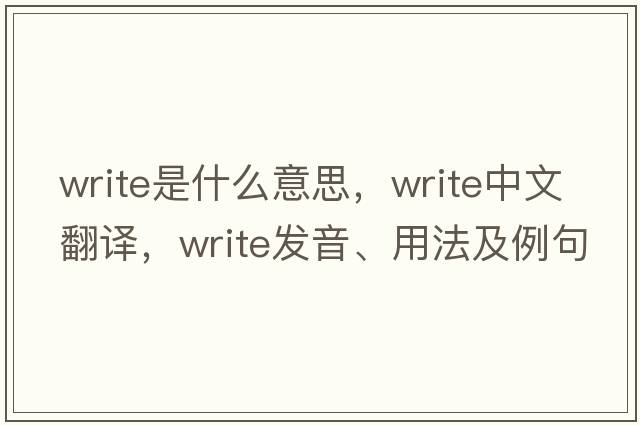 write是什么意思，write中文翻譯，write發(fā)音、用法及例句