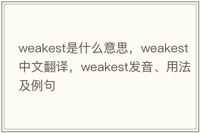 weakest是什么意思，weakest中文翻譯，weakest發(fā)音、用法及例句