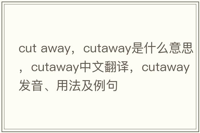 cut away，cutaway是什么意思，cutaway中文翻譯，cutaway發(fā)音、用法及例句