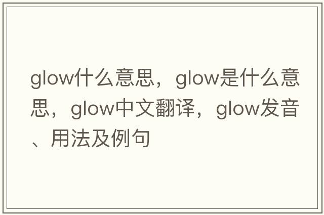 glow什么意思，glow是什么意思，glow中文翻譯，glow發(fā)音、用法及例句