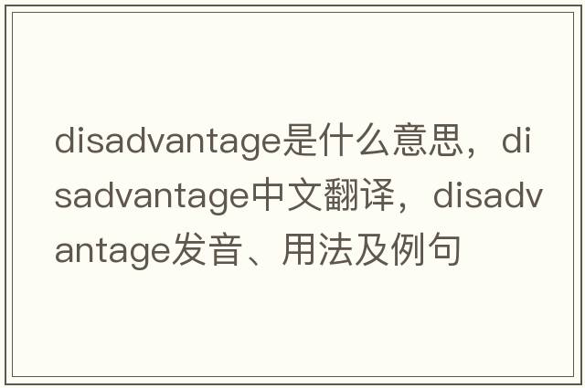 disadvantage是什么意思，disadvantage中文翻譯，disadvantage發(fā)音、用法及例句