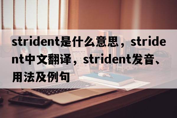 strident是什么意思，strident中文翻譯，strident發(fā)音、用法及例句