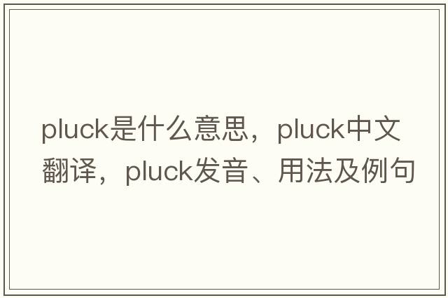 pluck是什么意思，pluck中文翻譯，pluck發(fā)音、用法及例句