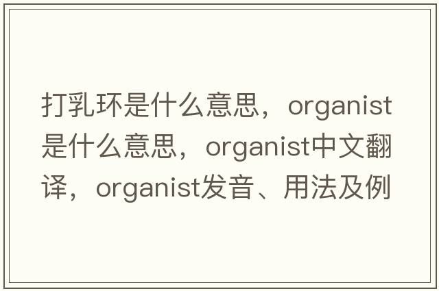 打乳環(huán)是什么意思，organist是什么意思，organist中文翻譯，organist發(fā)音、用法及例句