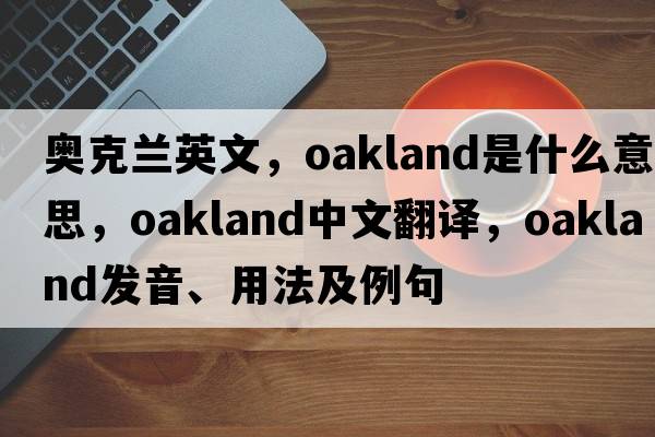奧克蘭英文，oakland是什么意思，oakland中文翻譯，oakland發(fā)音、用法及例句
