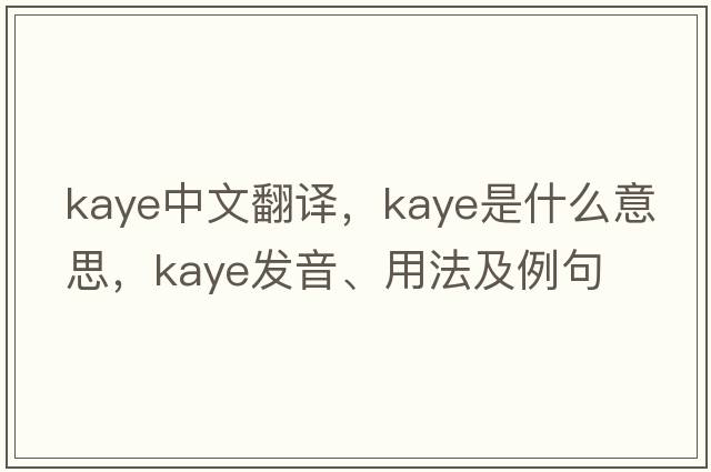 Kaye中文翻譯，Kaye是什么意思，Kaye發(fā)音、用法及例句
