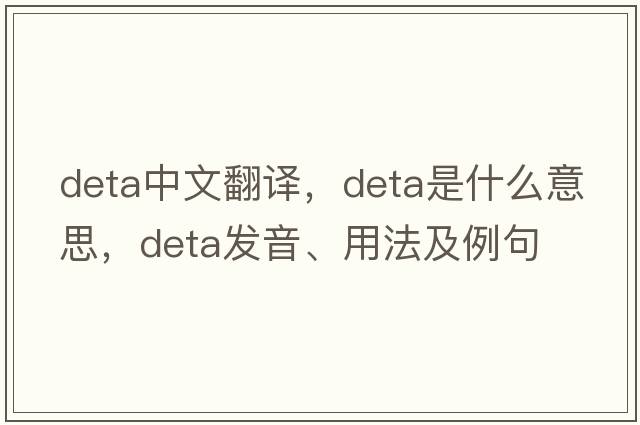 DETA中文翻譯，DETA是什么意思，DETA發(fā)音、用法及例句