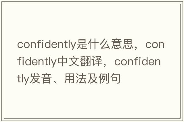 confidently是什么意思，confidently中文翻譯，confidently發(fā)音、用法及例句