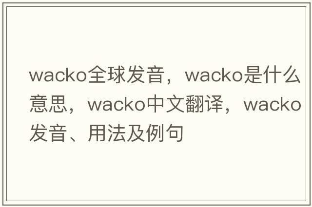 wacko全球發(fā)音，wacko是什么意思，wacko中文翻譯，wacko發(fā)音、用法及例句