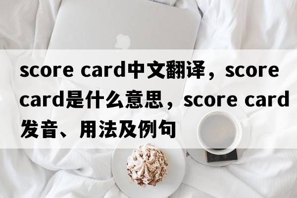 score card中文翻譯，score card是什么意思，score card發(fā)音、用法及例句