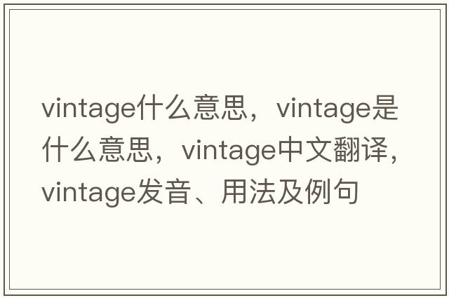 vintage什么意思，vintage是什么意思，vintage中文翻譯，vintage發(fā)音、用法及例句