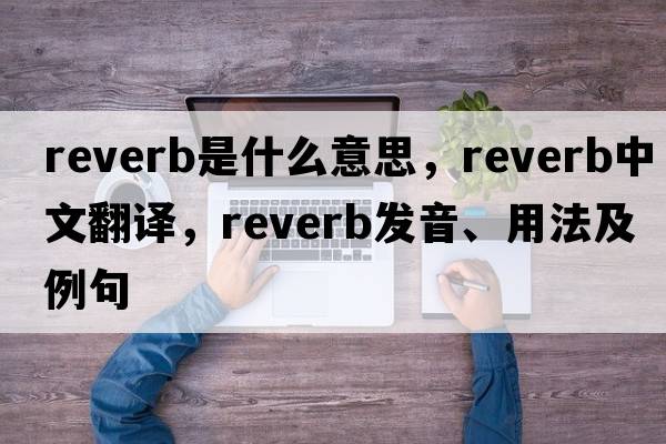 reverb是什么意思，reverb中文翻譯，reverb發(fā)音、用法及例句