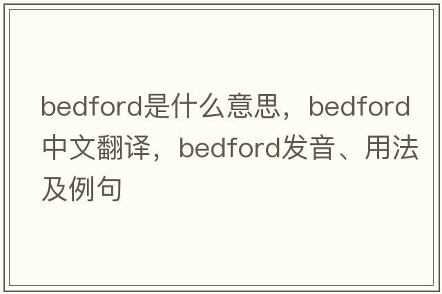 bedford是什么意思，bedford中文翻譯，bedford發(fā)音、用法及例句