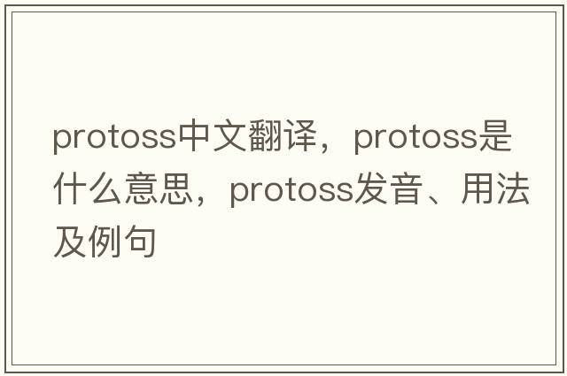 protoss中文翻譯，protoss是什么意思，protoss發(fā)音、用法及例句