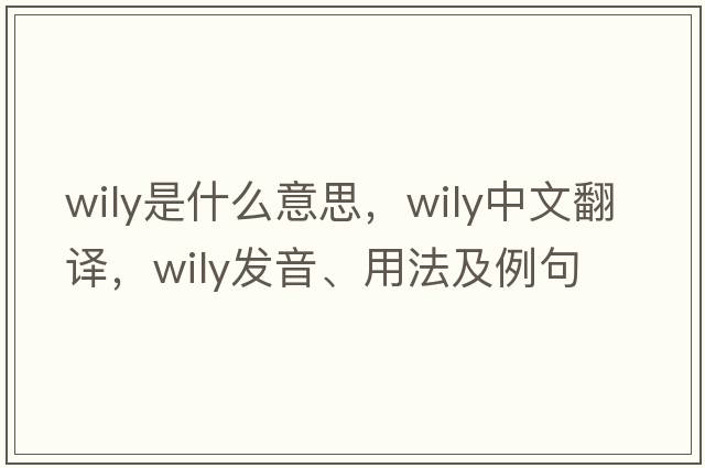 wily是什么意思，wily中文翻譯，wily發(fā)音、用法及例句