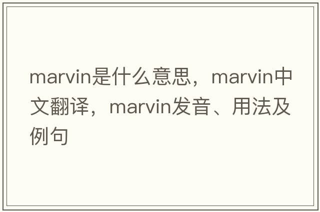marvin是什么意思，marvin中文翻譯，marvin發(fā)音、用法及例句