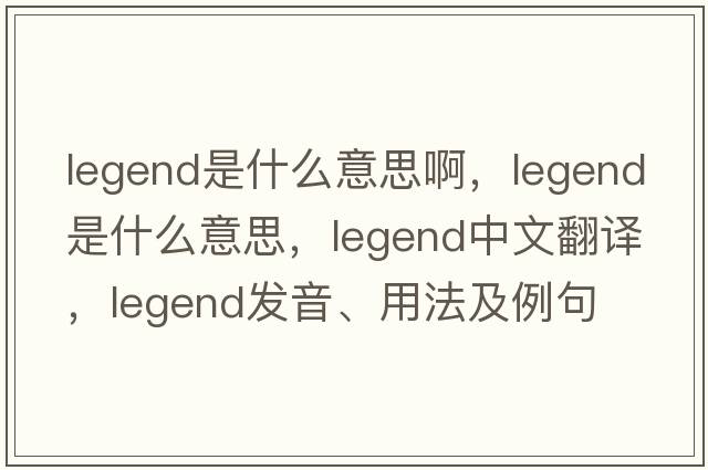 legend是什么意思啊，legend是什么意思，legend中文翻譯，legend發(fā)音、用法及例句