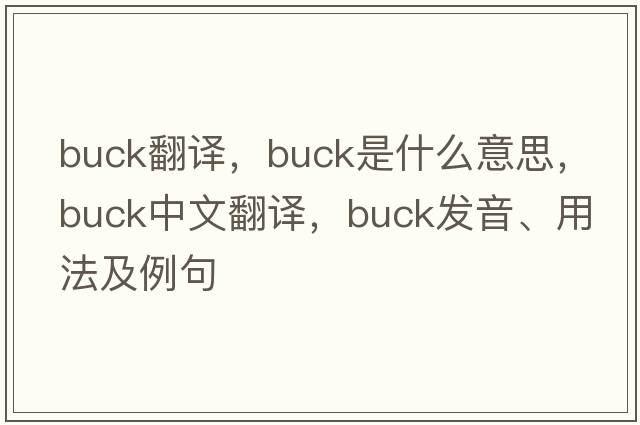 buck翻譯，buck是什么意思，buck中文翻譯，buck發(fā)音、用法及例句