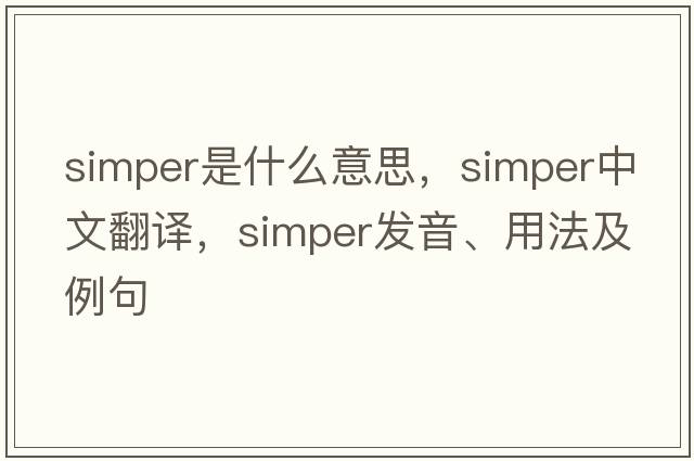simper是什么意思，simper中文翻譯，simper發(fā)音、用法及例句