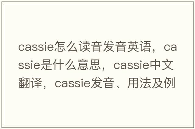 cassie怎么讀音發(fā)音英語(yǔ)，Cassie是什么意思，Cassie中文翻譯，Cassie發(fā)音、用法及例句