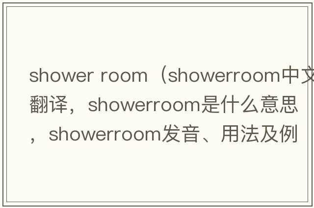 shower room（showerroom中文翻譯，showerroom是什么意思，showerroom發(fā)音、用法及例句）