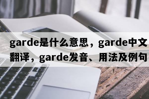 garde是什么意思，garde中文翻譯，garde發(fā)音、用法及例句