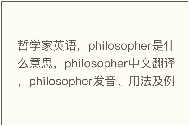 哲學(xué)家英語，philosopher是什么意思，philosopher中文翻譯，philosopher發(fā)音、用法及例句