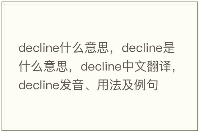 decline什么意思，decline是什么意思，decline中文翻譯，decline發(fā)音、用法及例句