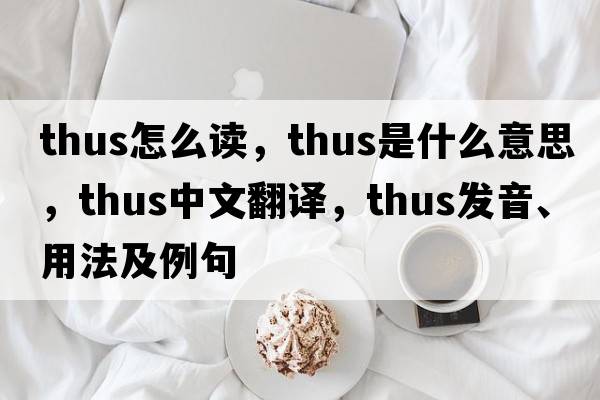 thus怎么讀，thus是什么意思，thus中文翻譯，thus發(fā)音、用法及例句