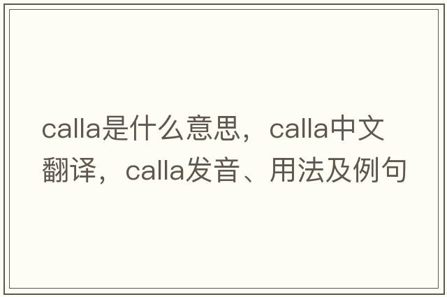 calla是什么意思，calla中文翻譯，calla發(fā)音、用法及例句