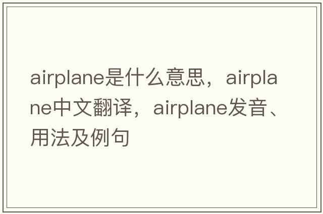 airplane是什么意思，airplane中文翻譯，airplane發(fā)音、用法及例句
