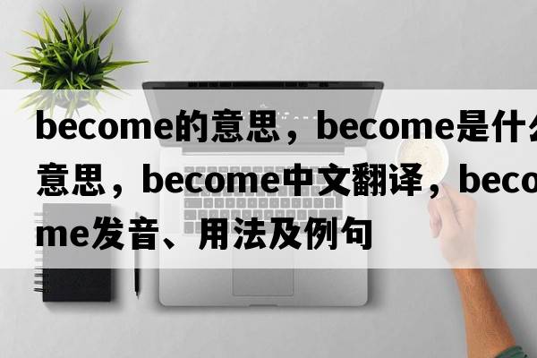 become的意思，become是什么意思，become中文翻譯，become發(fā)音、用法及例句