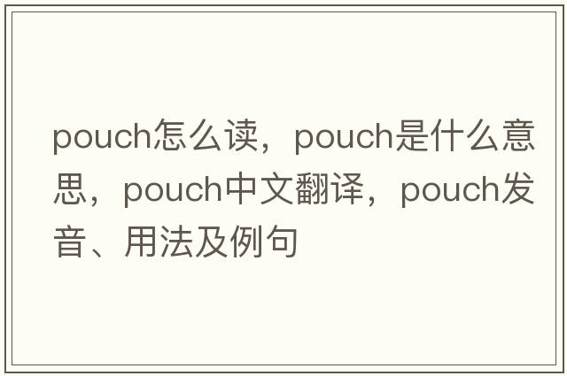 pouch怎么讀，pouch是什么意思，pouch中文翻譯，pouch發(fā)音、用法及例句