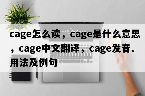 cage怎么讀，cage是什么意思，cage中文翻譯，cage發(fā)音、用法及例句