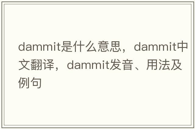 dammit是什么意思，dammit中文翻譯，dammit發(fā)音、用法及例句