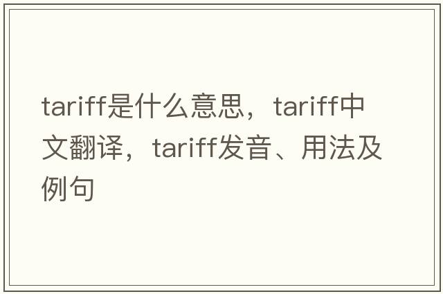 tariff是什么意思，tariff中文翻譯，tariff發(fā)音、用法及例句