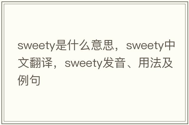 sweety是什么意思，sweety中文翻譯，sweety發(fā)音、用法及例句