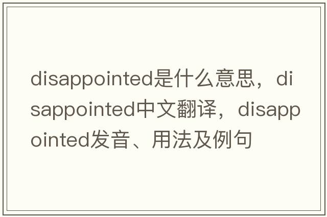 disappointed是什么意思，disappointed中文翻譯，disappointed發(fā)音、用法及例句
