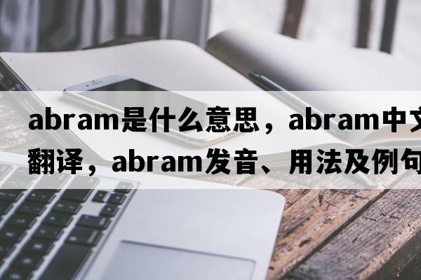 abram是什么意思，abram中文翻譯，abram發(fā)音、用法及例句