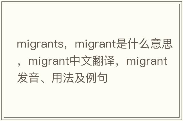 migrants，migrant是什么意思，migrant中文翻譯，migrant發(fā)音、用法及例句