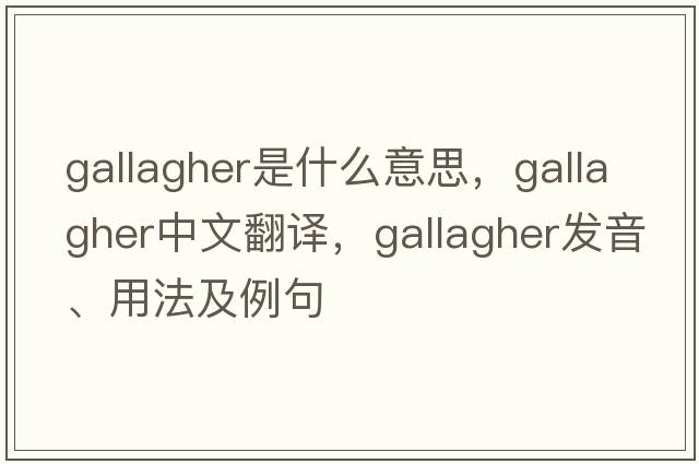 Gallagher是什么意思，Gallagher中文翻譯，Gallagher發(fā)音、用法及例句