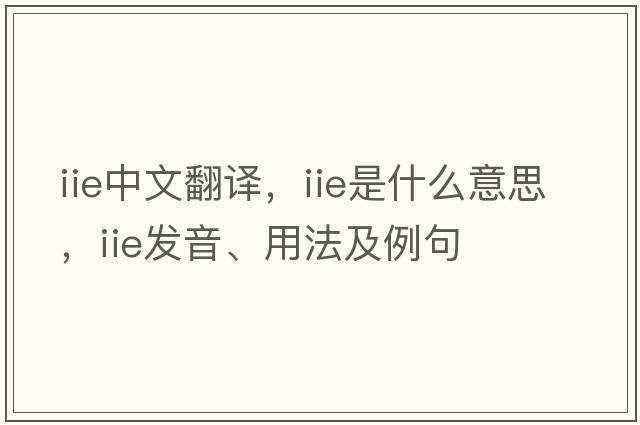 iie中文翻譯，iie是什么意思，iie發(fā)音、用法及例句
