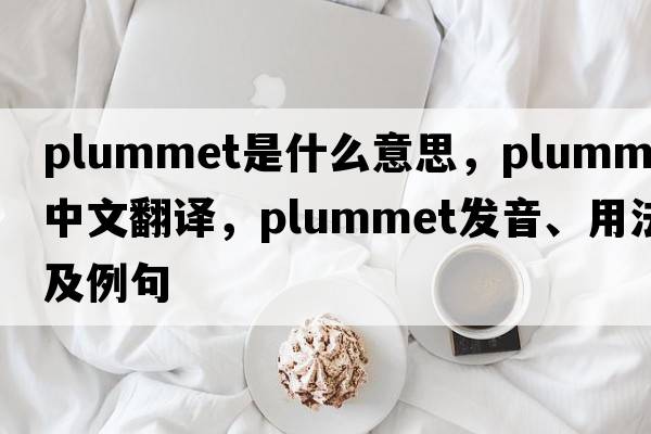 plummet是什么意思，plummet中文翻譯，plummet發(fā)音、用法及例句